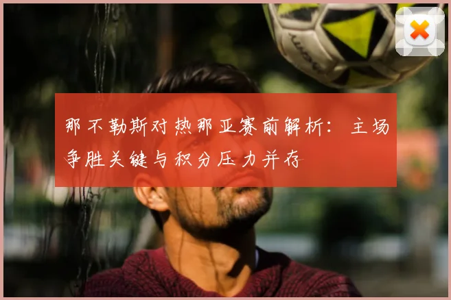 那不勒斯对热那亚赛前解析:主场争胜关键与积分压力并存