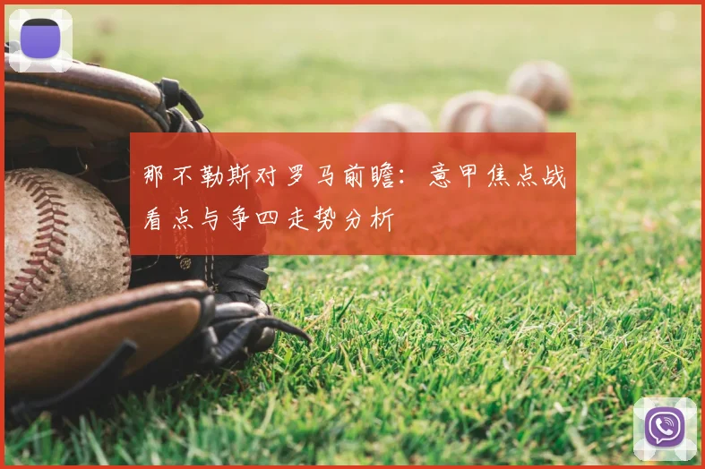 那不勒斯对罗马前瞻：意甲焦点战看点与争四走势分析