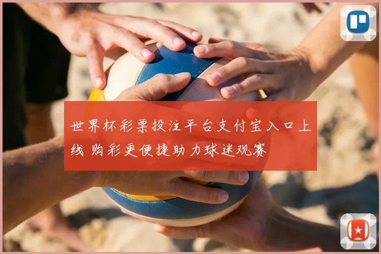 世界杯彩票投注平台支付宝入口上线 购彩更便捷助力球迷观赛
