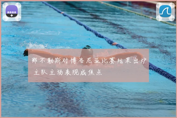 那不勒斯对博洛尼亚比赛结果出炉 主队主场表现成焦点